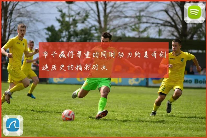 华子赢得尊重的同时助力约基奇创造历史的精彩对决