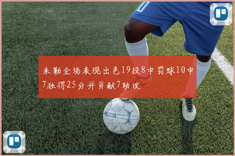 米勒全场表现出色19投8中罚球10中7独得25分并贡献7助攻
