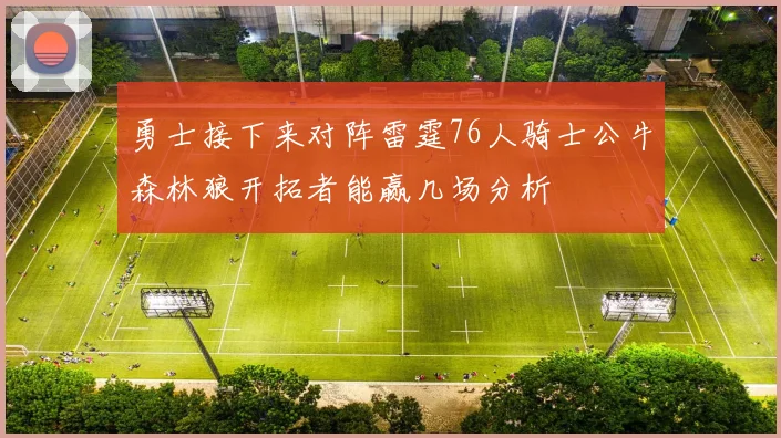 勇士接下来对阵雷霆76人骑士公牛森林狼开拓者能赢几场分析