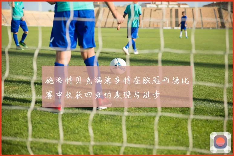 施洛特贝克满意多特在欧冠两场比赛中收获四分的表现与进步